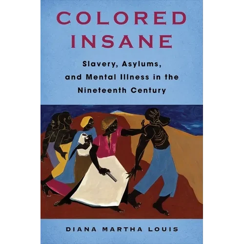 Colored Insane: Slavery, Asylums, and Mental Illness in the Nineteenth Century - Paperback
