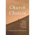 Church Choices: Catholicism, Calvinism, and One Man's Search for the True Church of Jesus Christ - Paperback
