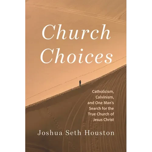 Church Choices: Catholicism, Calvinism, and One Man's Search for the True Church of Jesus Christ - Paperback