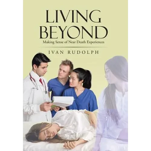 Living Beyond: Making Sense of Near Death Experiences - Hardcover