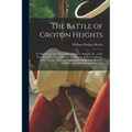 The Battle of Groton Heights: A Collection of Narratives, Official Reports, Records, &c., of the Storming of Fort Griswold, and the Burning of New L - Paperback