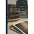 The Shadow On The Earth A Tale Of Tragedy And Triumph