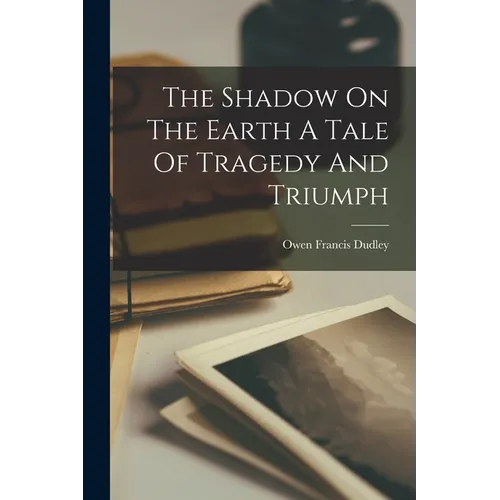 The Shadow On The Earth A Tale Of Tragedy And Triumph