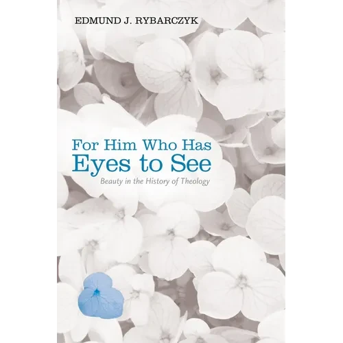 For Him Who Has Eyes to See: Beauty in the History of Theology - Hardcover