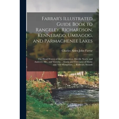 Farrar's Illustrated Guide Book to Rangeley, Richardson, Kennebago, Umbagog, and Parmachenee Lakes: The Head-Waters of the Connecticut, Dixville Notch - Paperback