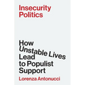Insecurity Politics: How Unstable Lives Lead to Populist Support - Paperback
