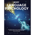 Body Language Psychology: Your Definitive Guide On How To Analyze Body Language And Learn All About The World Of Dark Psychology Secrets And Persuasio - Hardcover