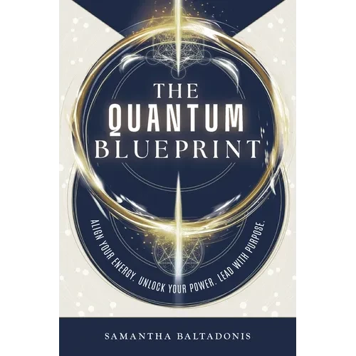 The Quantum Blueprint: Align Your Energy. Unlock Your Power. Lead With Purpose. - Paperback