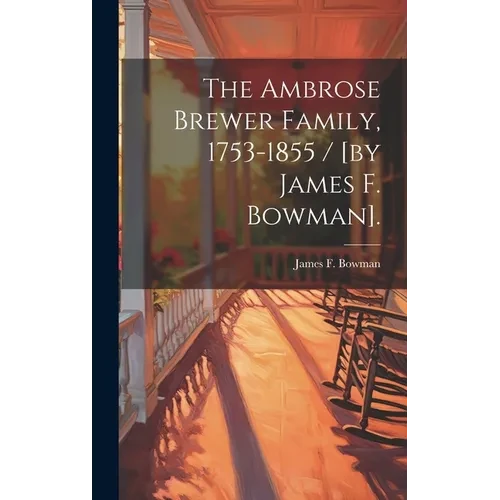 The Ambrose Brewer Family, 1753-1855 / [by James F. Bowman]. - Hardcover