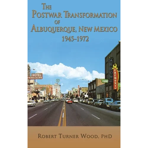 The Postwar Transformation of Albuquerque, New Mexico, 1945-1972 - Hardcover