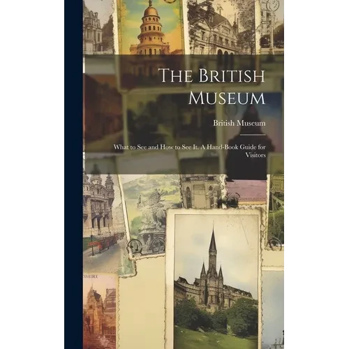 The British Museum; What to see and how to see it. A Hand-book Guide for Visitors - Hardcover