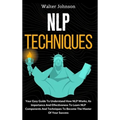 NLP Techniques: Your Easy Guide To Understand How NLP Works, Its Importance And Effectiveness To Learn NLP Components And Techniques T - Hardcover