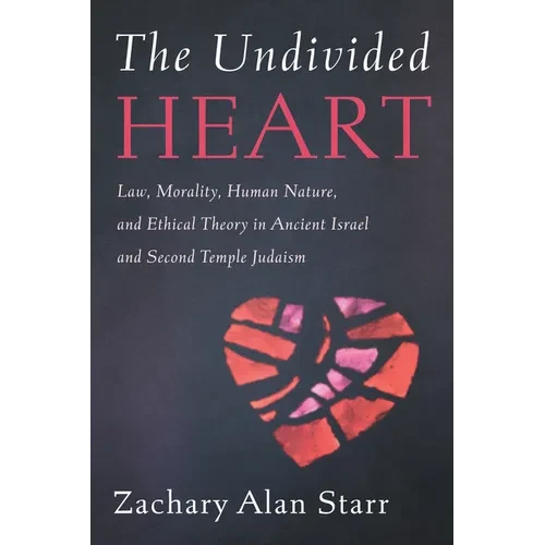The Undivided Heart: Law, Morality, Human Nature, and Ethical Theory in Ancient Israel and Second Temple Judaism - Paperback