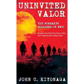 Uninvited Valor--The Forsaken Soldiers of WWII: Based on the Epic True Story of the 442nd Regimental Combat Team