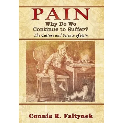 Pain: Why Do We Continue to Suffer? The Culture and Science of Pain - Hardcover