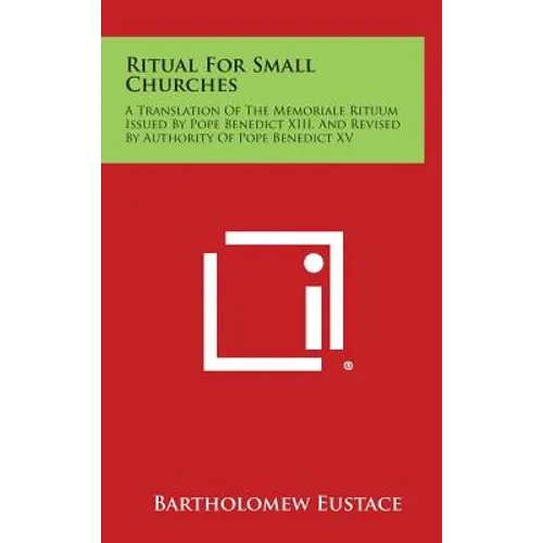 Ritual For Small Churches: A Translation Of The Memoriale Rituum Issued By Pope Benedict XIII, And Revised By Authority Of Pope Benedict XV - Hardcover