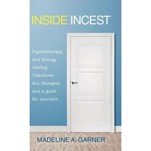 Inside Incest: Psychotherapy and Energy Healing Transform This Therapist, and a Guide for Survivors - Hardcover
