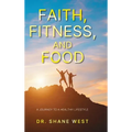 Faith, Fitness, and Food: A Journey to a Healthy Lifestyle - Hardcover