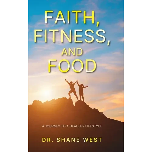 Faith, Fitness, and Food: A Journey to a Healthy Lifestyle - Hardcover