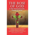 The Rose of God & The Eternal Security Found in Christ: Can a Christian, Once Saved, Lose Salvation? A Complete, Biblical, In-depth Study Confirming t - Hardcover