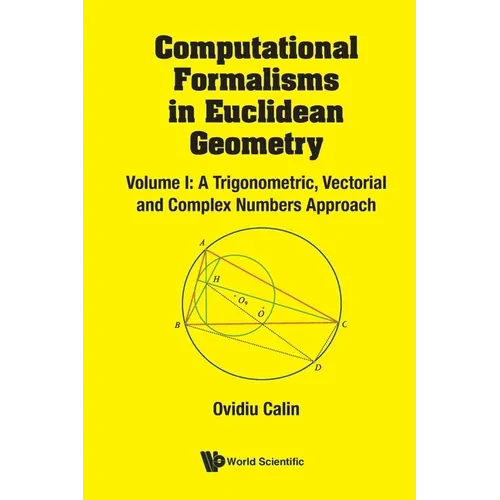 Computational Formalisms in Euclidean Geometry, Vol. I: A Trigonometric, Vectorial and Complex Numbers Approach - Paperback