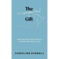 The Unexpected Gift: What My Mother's Death Taught Me About Life - Hardcover