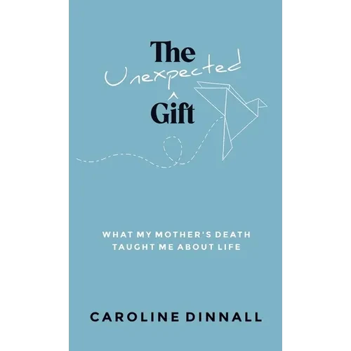 The Unexpected Gift: What My Mother's Death Taught Me About Life - Hardcover