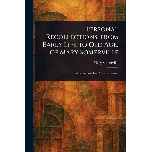 Personal Recollections, From Early Life to Old Age, of Mary Somerville - Paperback