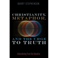 Christianity, Metaphor, and the Urge to Truth: Unburdening from the Absolute - Paperback