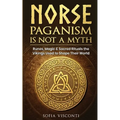 Norse Paganism Is Not A Myth: Runes, Magic & Sacred Rituals The Vikings Used To Shape Their World - Paperback