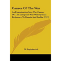 Causes Of The War: An Examination Into The Causes Of The European War With Special Reference To Russia And Serbia (1919) - Paperback