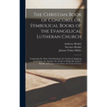 The Christian Book of Concord, or, Symbolical Books of the Evangelical Lutheran Church; Comprising the Three Chief Symbols, the Unaltered Augsburg Con - Hardcover
