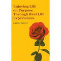 Enjoying Life on Purpose Through Real Life Experiences - Hardcover