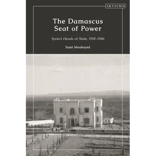 The Damascus Seat of Power: Syria's Heads of State, 1918-1946 - Paperback
