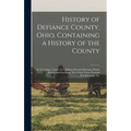 History of Defiance County, Ohio. Containing a History of the County; its Townships, Towns, Etc.; Military Record; Portraits of Early Settlers and Pro - Hardcover