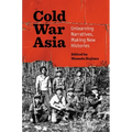 Cold War Asia: Unlearning Narratives, Making New Histories - Paperback