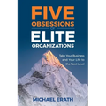 Five Obsessions of Elite Organizations: Take Your Business and Your Life to the Next Level - Paperback