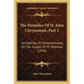 The Homilies Of St. John Chrysostom, Part 1: Archbishop Of Constantinople, On The Gospel Of St. Matthew (1843) - Paperback