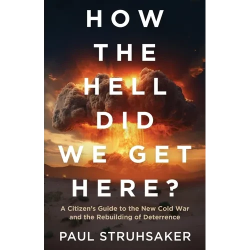 How The Hell Did We Get Here?: A Citizen's Guide to the New Cold War and the Rebuilding of Deterrence - Paperback