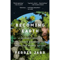 Becoming Earth: A Journey Through the Hidden Wonders That Bring Our Planet to Life - Paperback