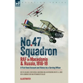 No. 47 Squadron, RAF in Macedonia and Russia, 1916-19: A First Hand Account and History by a Serving Officer - Paperback
