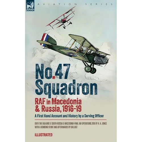 No. 47 Squadron, RAF in Macedonia and Russia, 1916-19: A First Hand Account and History by a Serving Officer - Paperback