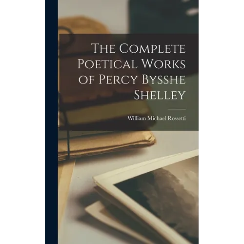 The Complete Poetical Works of Percy Bysshe Shelley