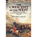 The Crescent in the West: the Invasions of Europe by the Ottoman Turkish Empire, 1250-1699 - Hardcover