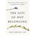The Gift of Not Belonging: How Outsiders Thrive in a World of Joiners - Paperback