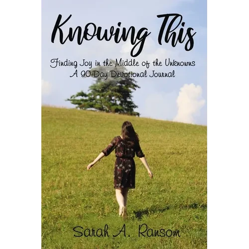 Knowing This: Finding Joy in the Middle of the Unknowns a 90-Day Devotional Journal - Hardcover
