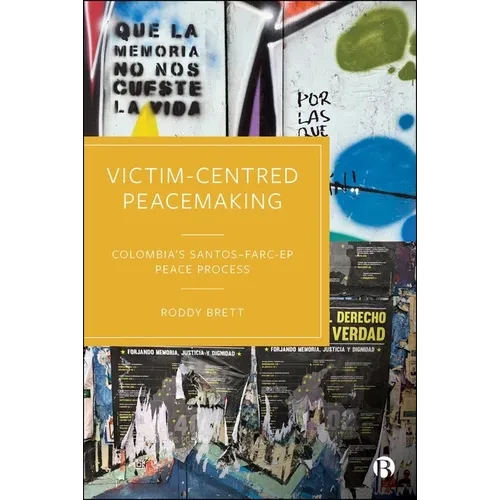 Victim-Centred Peacemaking: Colombia's Santos-Farc-Ep Peace Process - Paperback