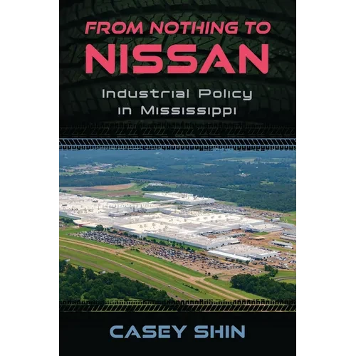 From Nothing to Nissan: Industrial Policy in Mississippi - Hardcover
