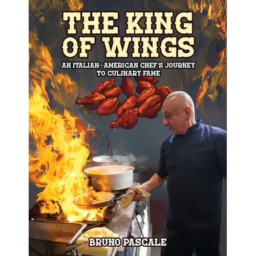 The King of Wings: An Italian-American Chef's Journey to Culinary Fame - Paperback