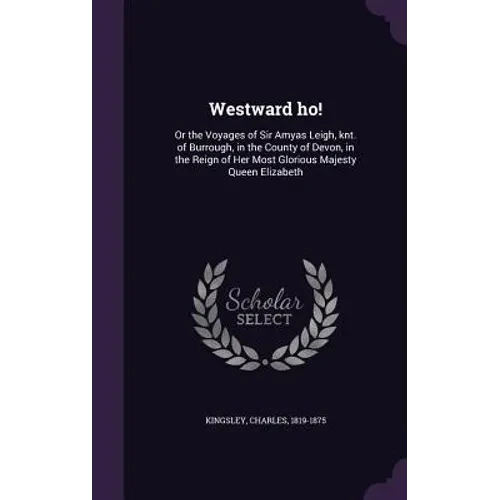 Westward ho!: Or the Voyages of Sir Amyas Leigh, knt. of Burrough, in the County of Devon, in the Reign of Her Most Glorious Majesty Queen Elizabeth - Hardcover